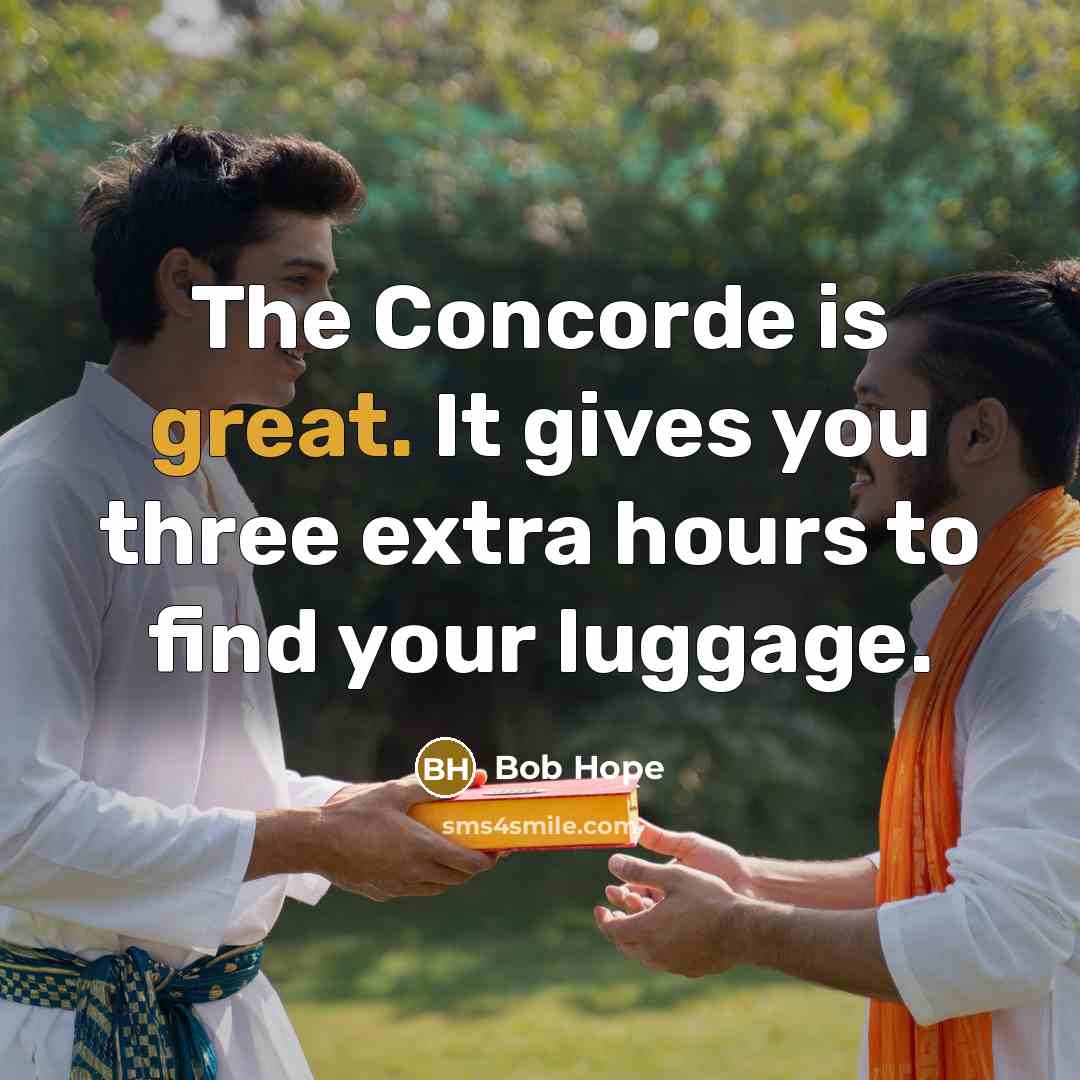 “The Concorde is great. It gives you three extra hours to find your luggage.” quote by Bob Hope
