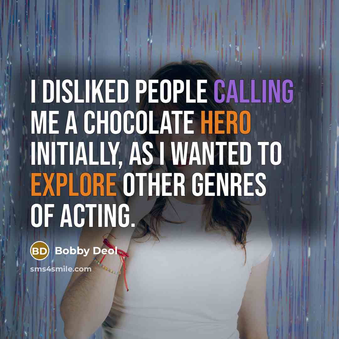 “I disliked people calling me a chocolate hero initially, as I wanted to explore other genres of acting.” quote by Bobby Deol