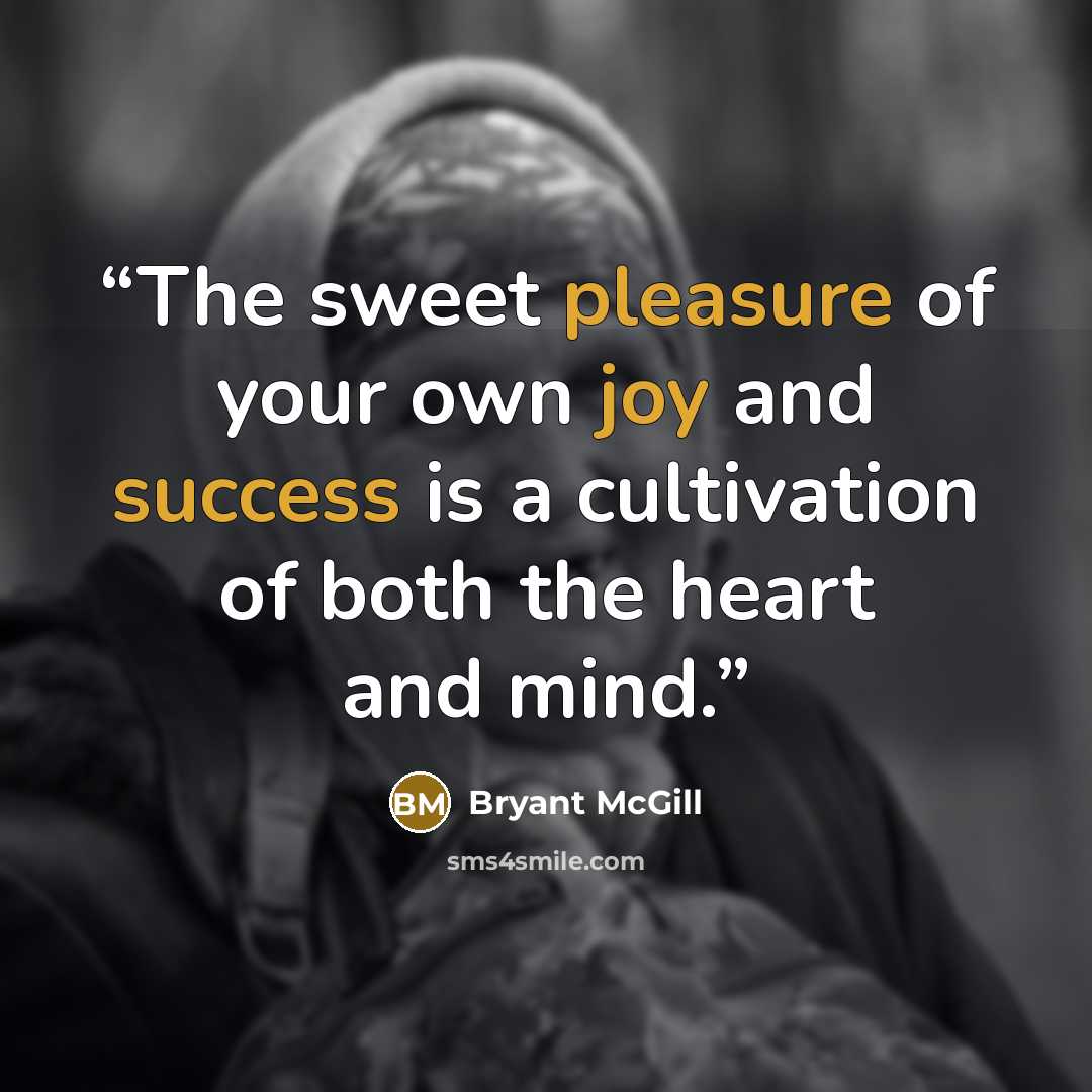 “The sweet pleasure of your own joy and success is a cultivation of both the heart and mind.” quote by Bryant McGill