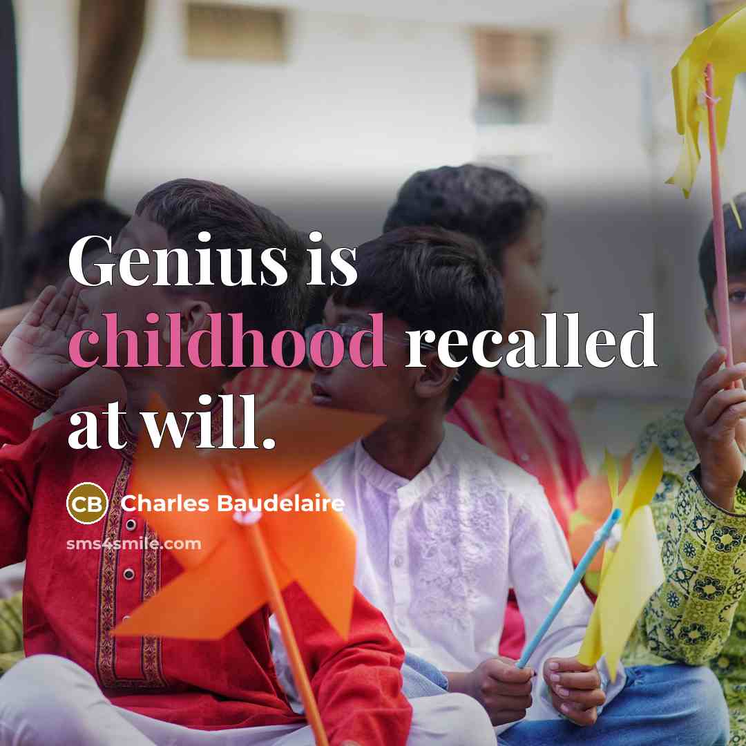 “Genius is childhood recalled at will.” quote by Charles Baudelaire