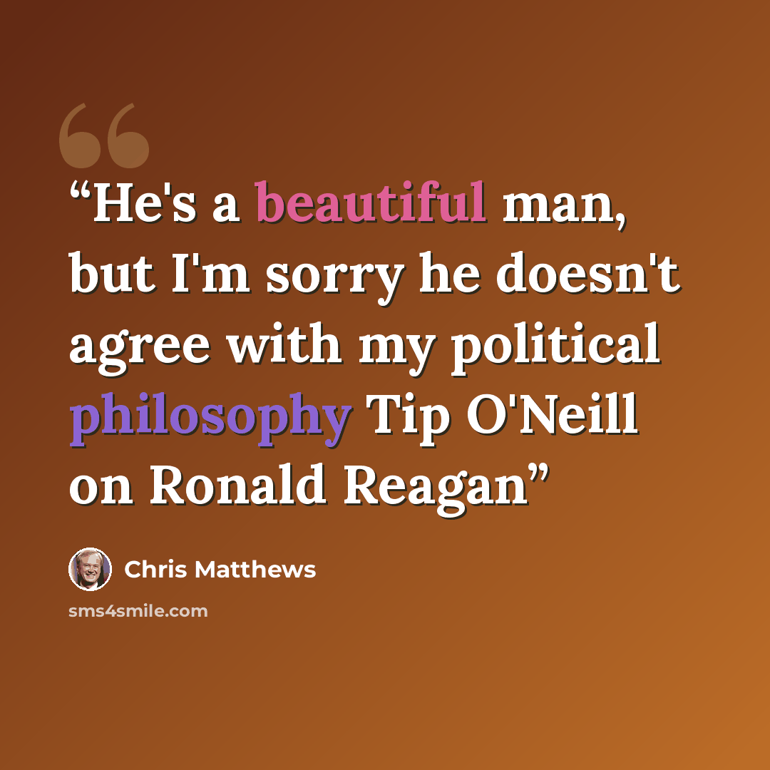 “He's a beautiful man, but I'm sorry he doesn't agree with my political philosophy Tip O'Neill on Ronald Reagan” quote by Chris Matthews
