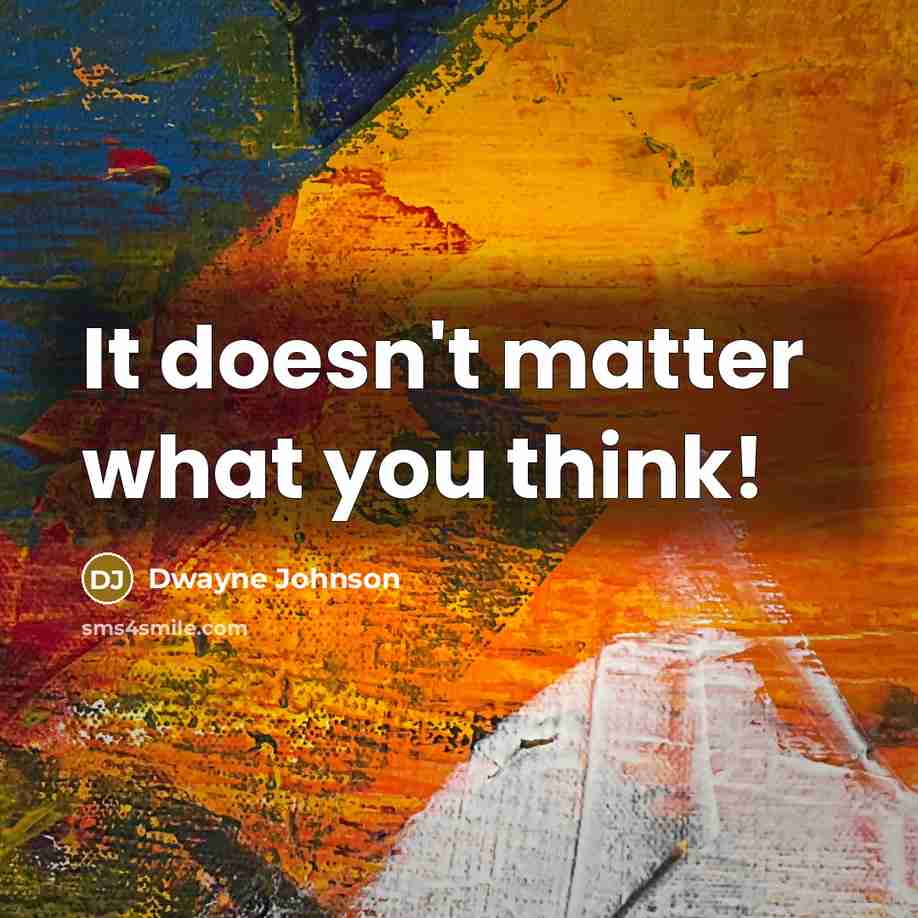 “It doesn't matter what you think!” quote by Dwayne Johnson