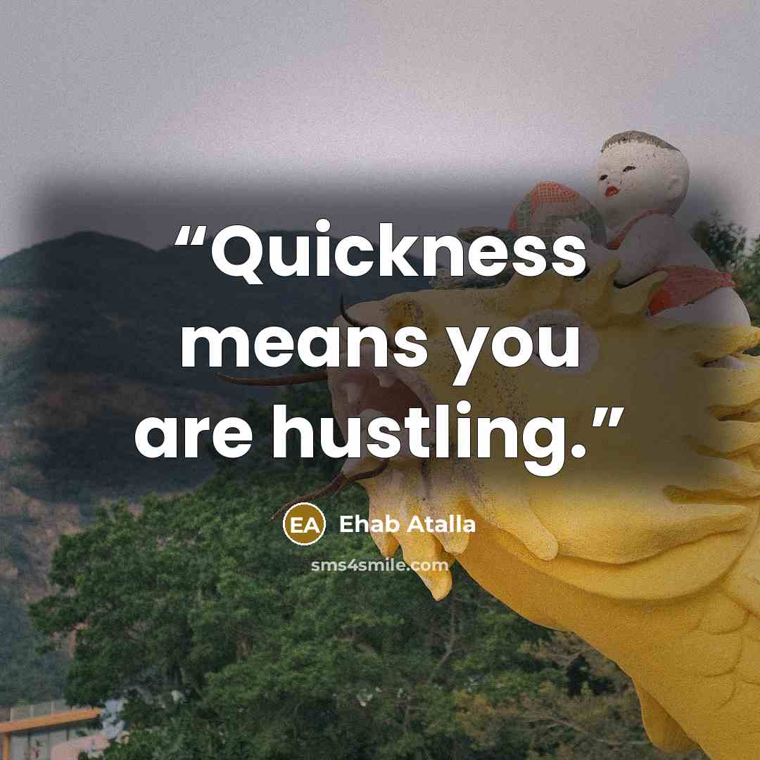 “Quickness means you are hustling.” quote by Ehab Atalla