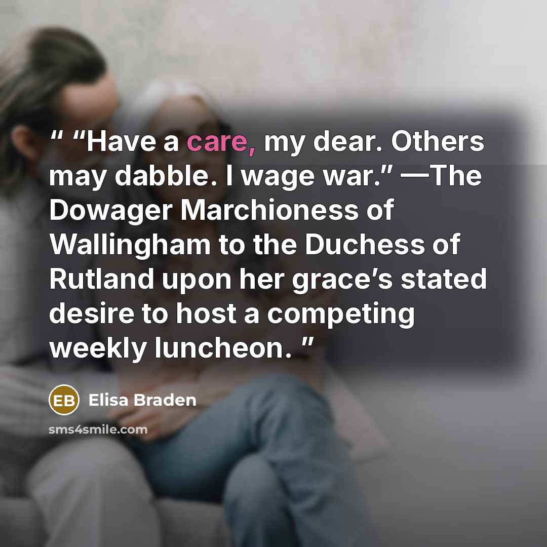 ““Have a care, my dear. Others may dabble. I wage war.” —The Dowager Marchioness of Wallingham to the Duchess of Rutland upon her grace’s stated desire to host a competing weekly luncheon.” quote by Elisa Braden