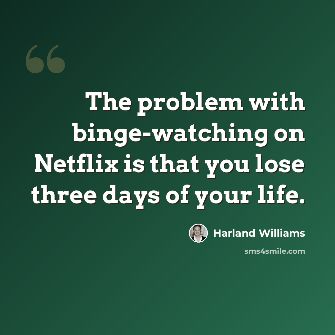 “The problem with binge-watching on Netflix is that you lose three days of your life.” quote by Harland Williams