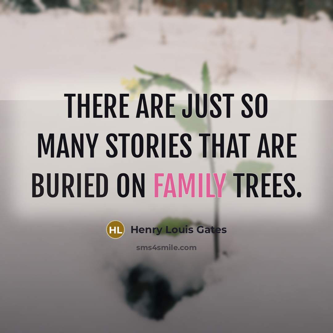 “There are just so many stories that are buried on family trees.” quote by Henry Louis Gates