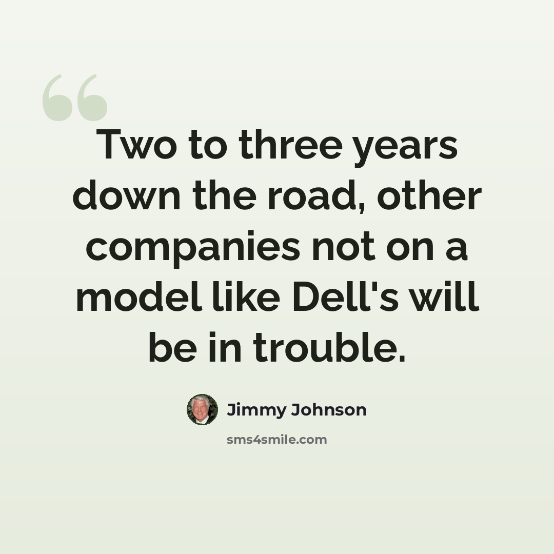 “Two to three years down the road, other companies not on a model like Dell's will be in trouble.” quote by Jimmy Johnson