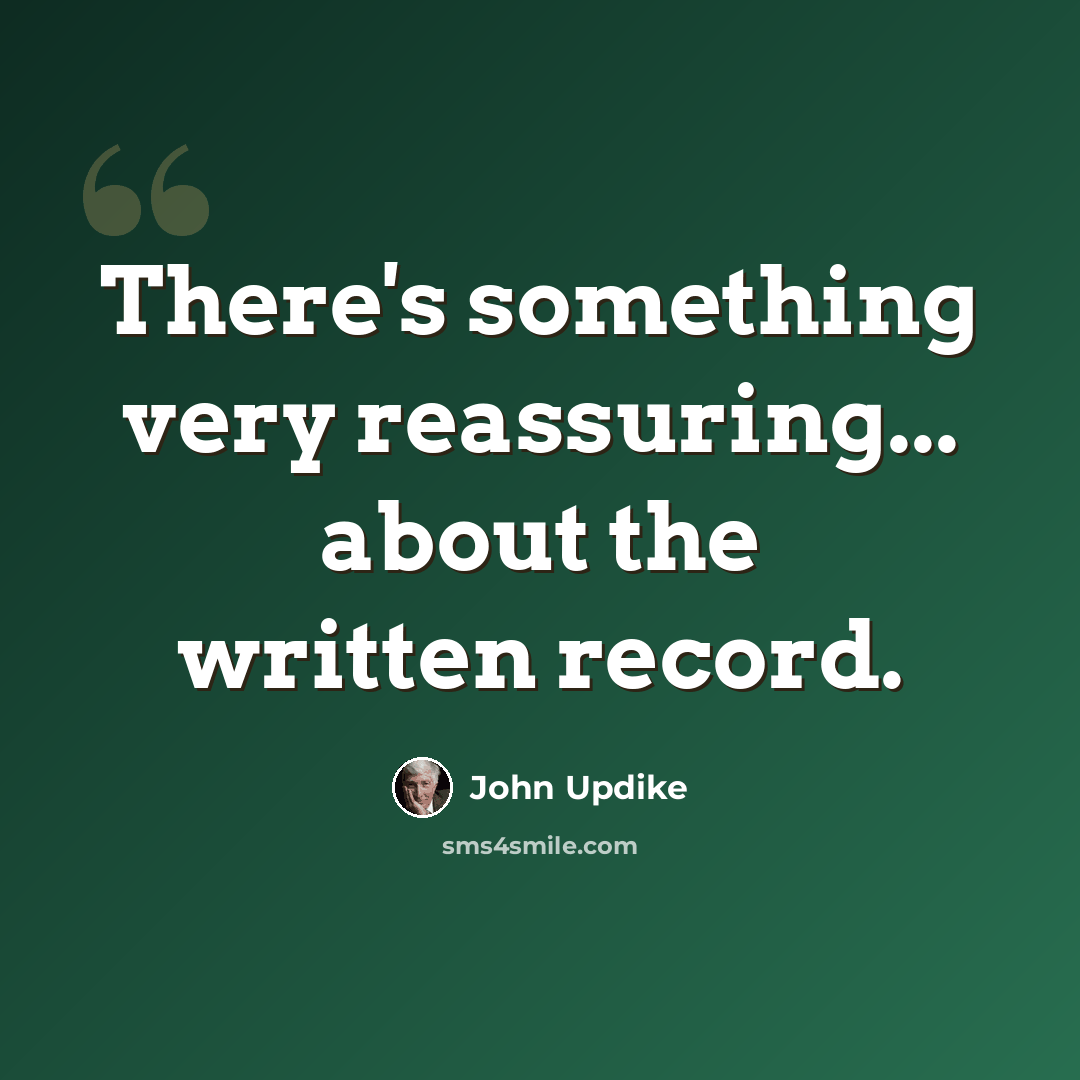 “There's something very reassuring... about the written record.” quote by John Updike