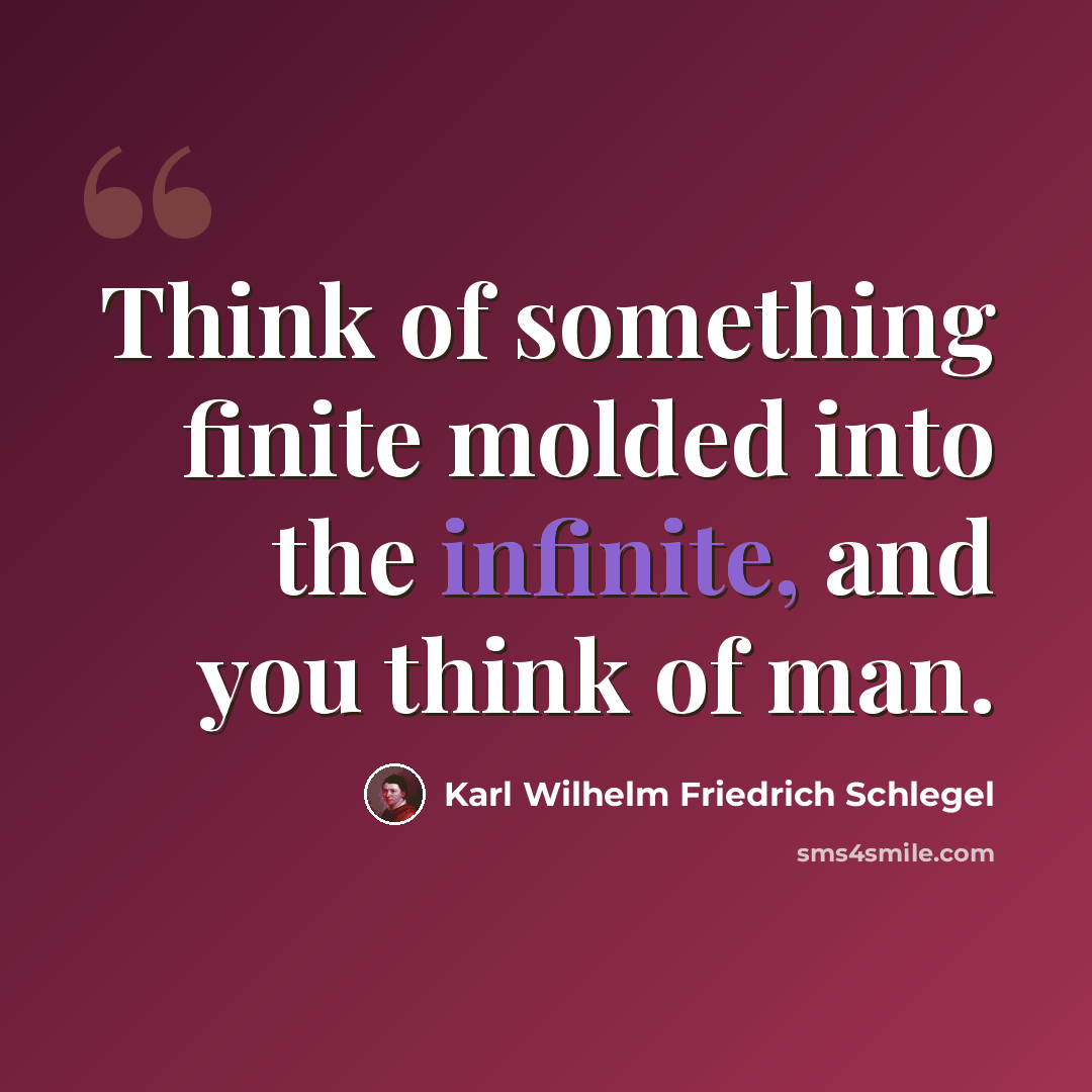 “Think of something finite molded into the infinite, and you think of man.” quote by Karl Wilhelm Friedrich Schlegel