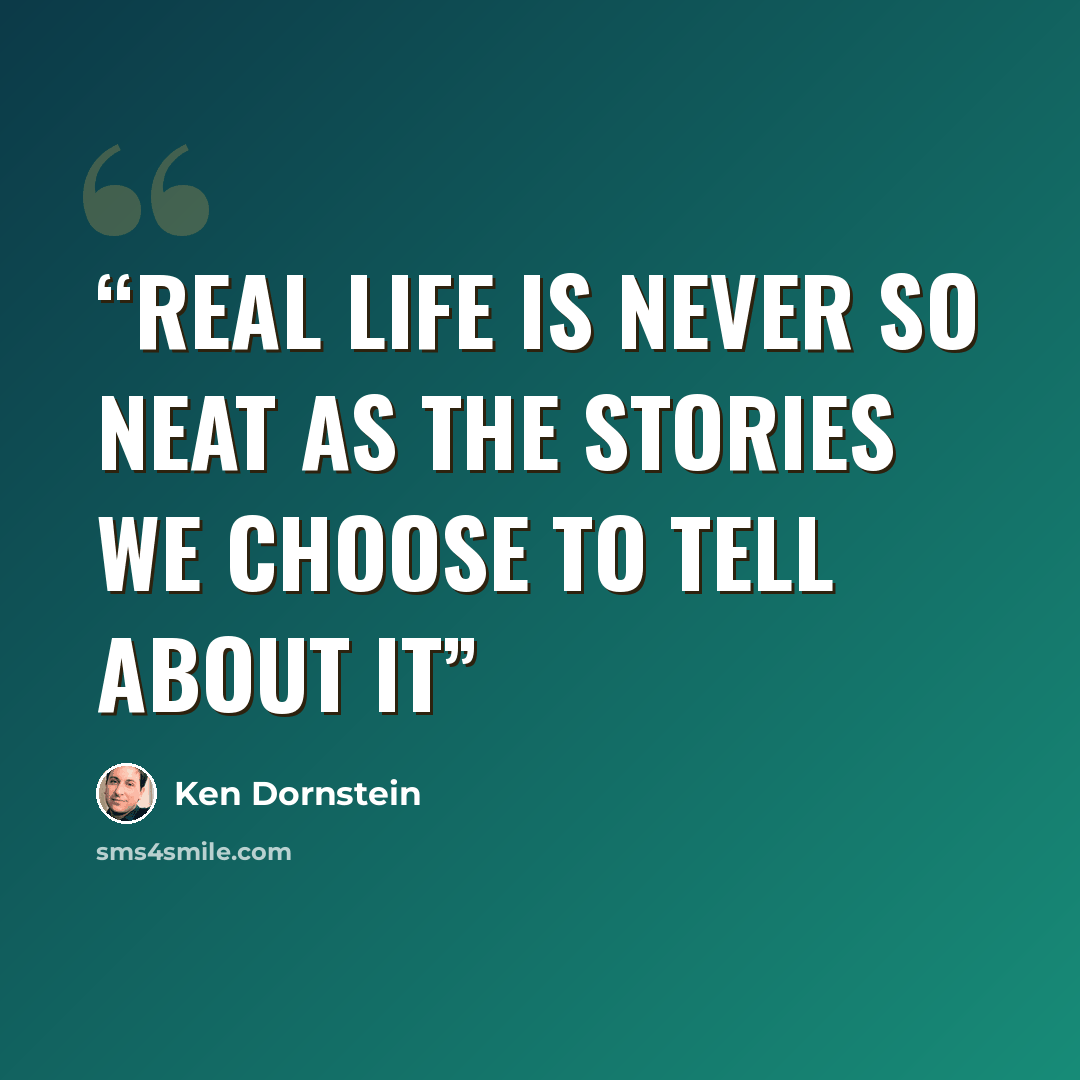 “Real life is never so neat as the stories we choose to tell about it” quote by Ken Dornstein