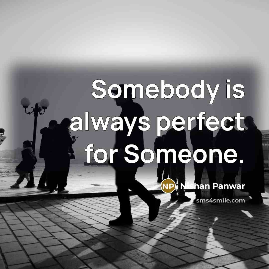 “Somebody is always perfect for Someone.” quote by Nishan Panwar