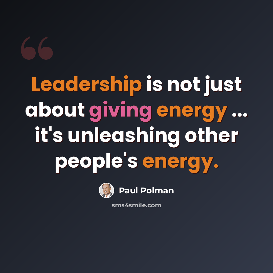 “Leadership is not just about giving energy ... it's unleashing other people's energy.” quote by Paul Polman