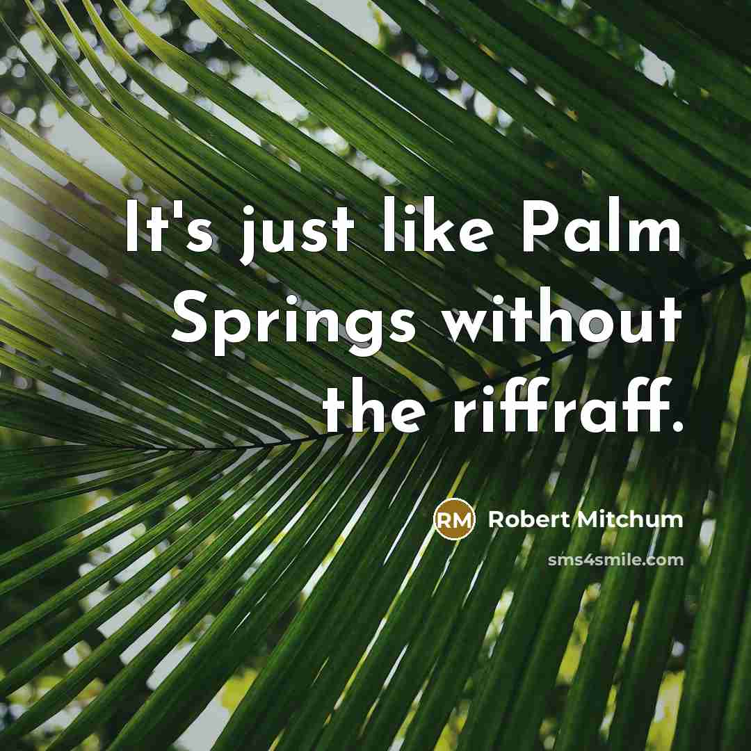 “It's just like Palm Springs without the riffraff.” quote by Robert Mitchum