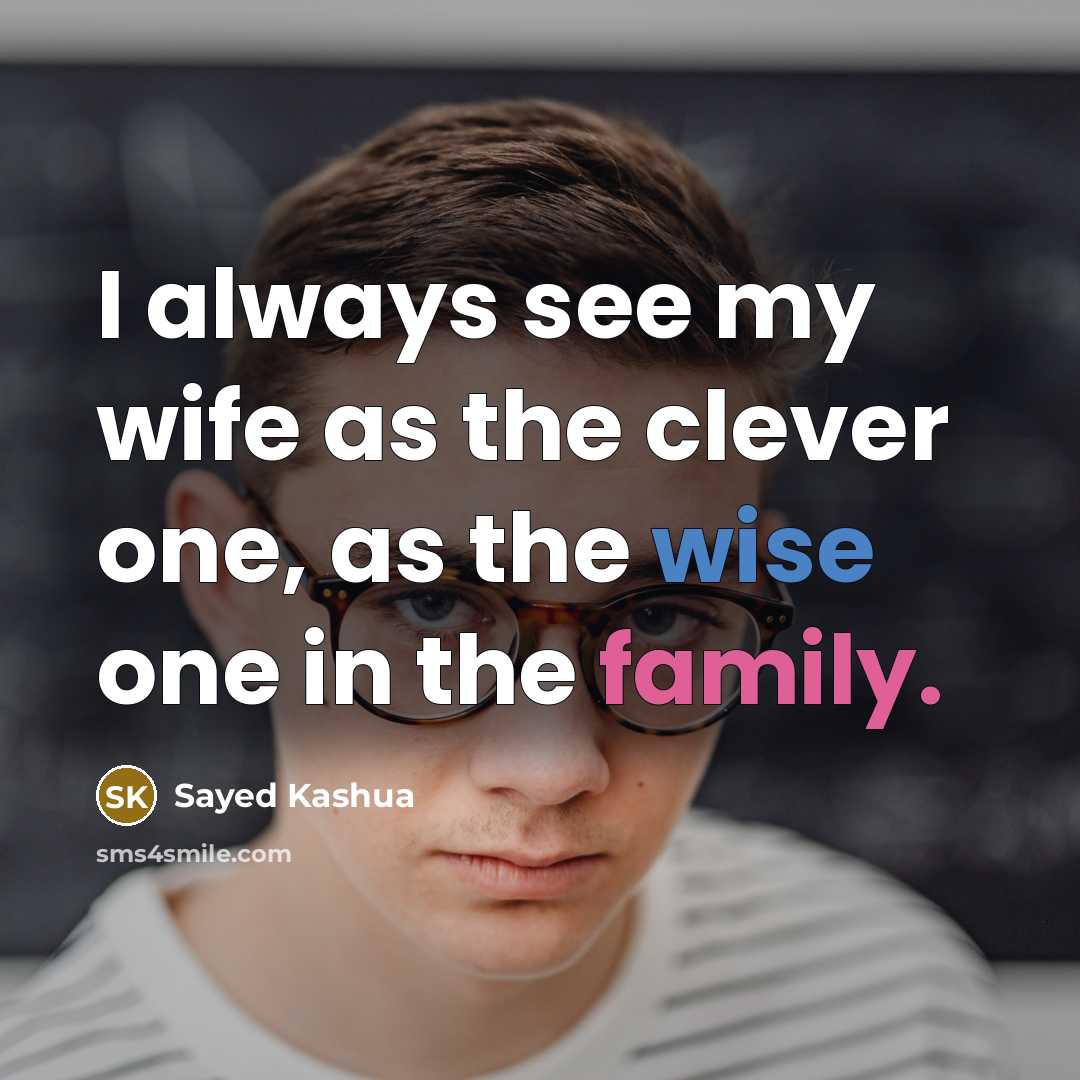 “I always see my wife as the clever one, as the wise one in the family.” quote by Sayed Kashua