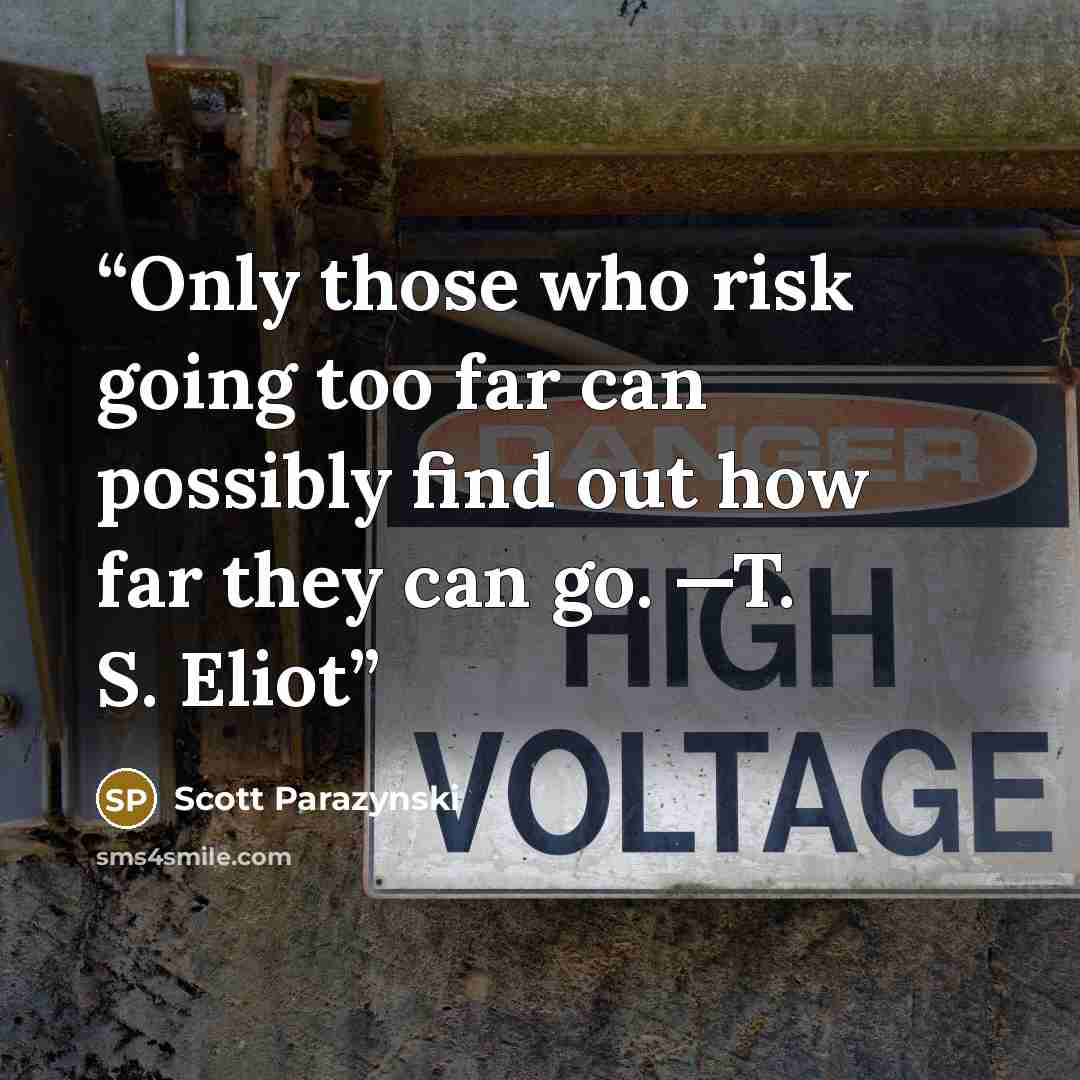 “Only those who risk going too far can possibly find out how far they can go. —T. S. Eliot” quote by Scott Parazynski