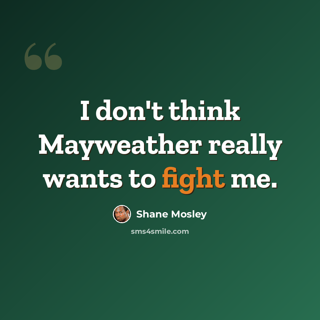 “I don't think Mayweather really wants to fight me.” quote by Shane Mosley
