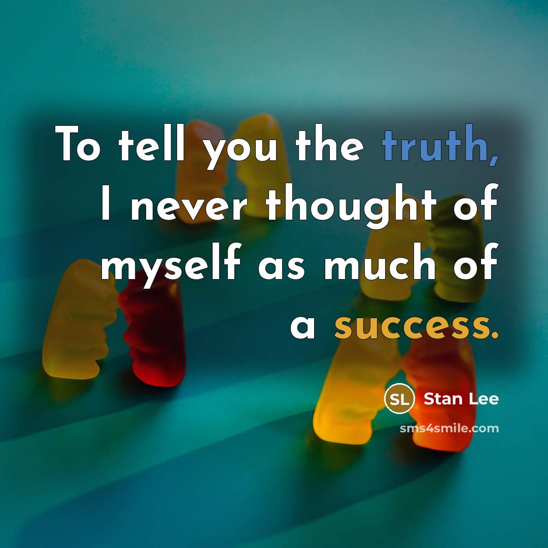 “To tell you the truth, I never thought of myself as much of a success.” quote by Stan Lee