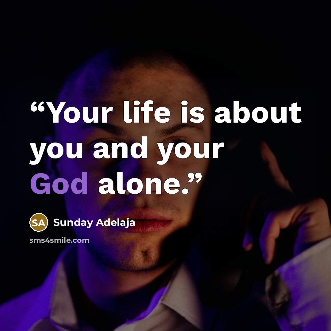 “Your life is about you and your God alone.” quote by Sunday Adelaja
