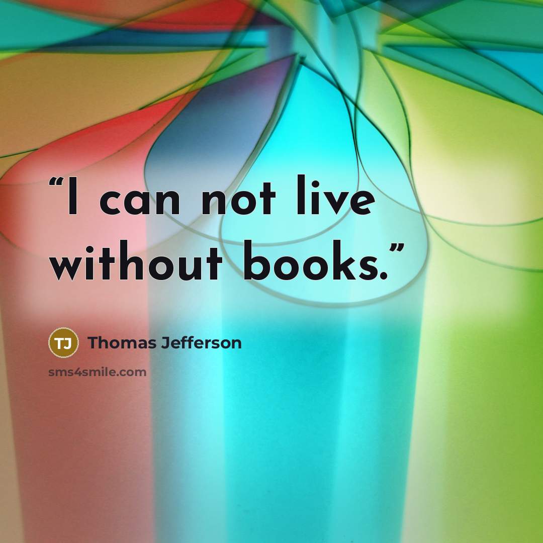 “I can not live without books.” quote by Thomas Jefferson