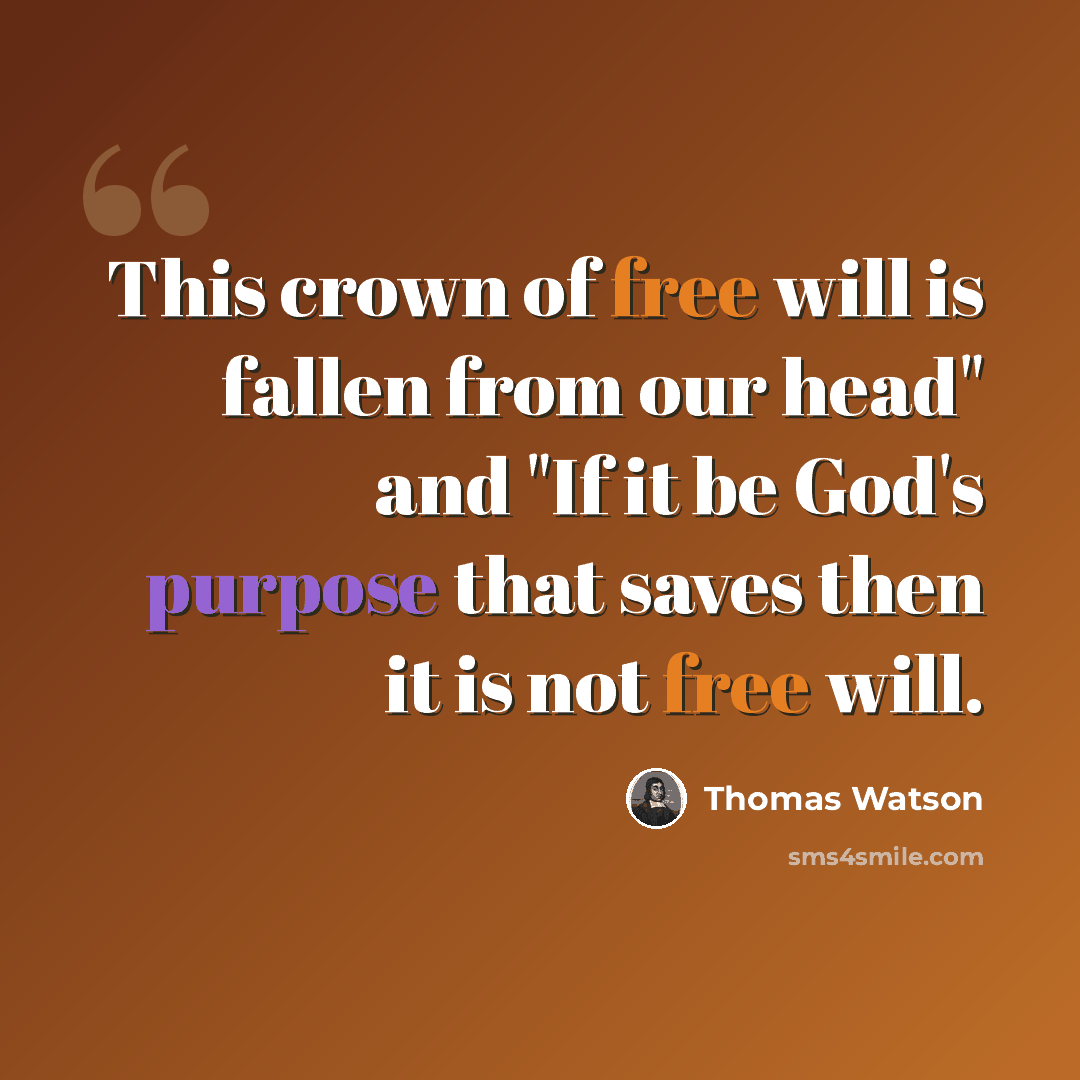 “This crown of free will is fallen from our head" and "If it be God's purpose that saves then it is not free will.” quote by Thomas Watson