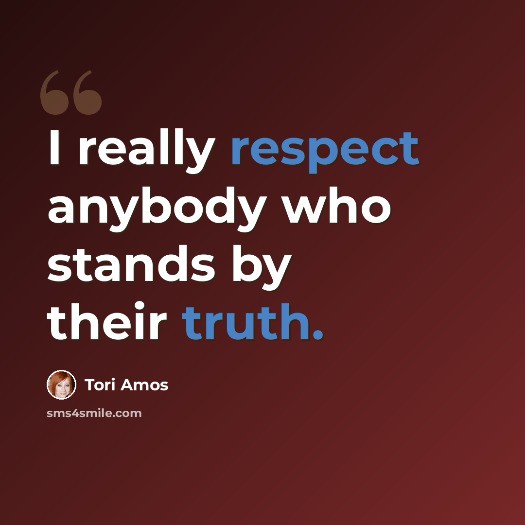 “I really respect anybody who stands by their truth.” quote by Tori Amos