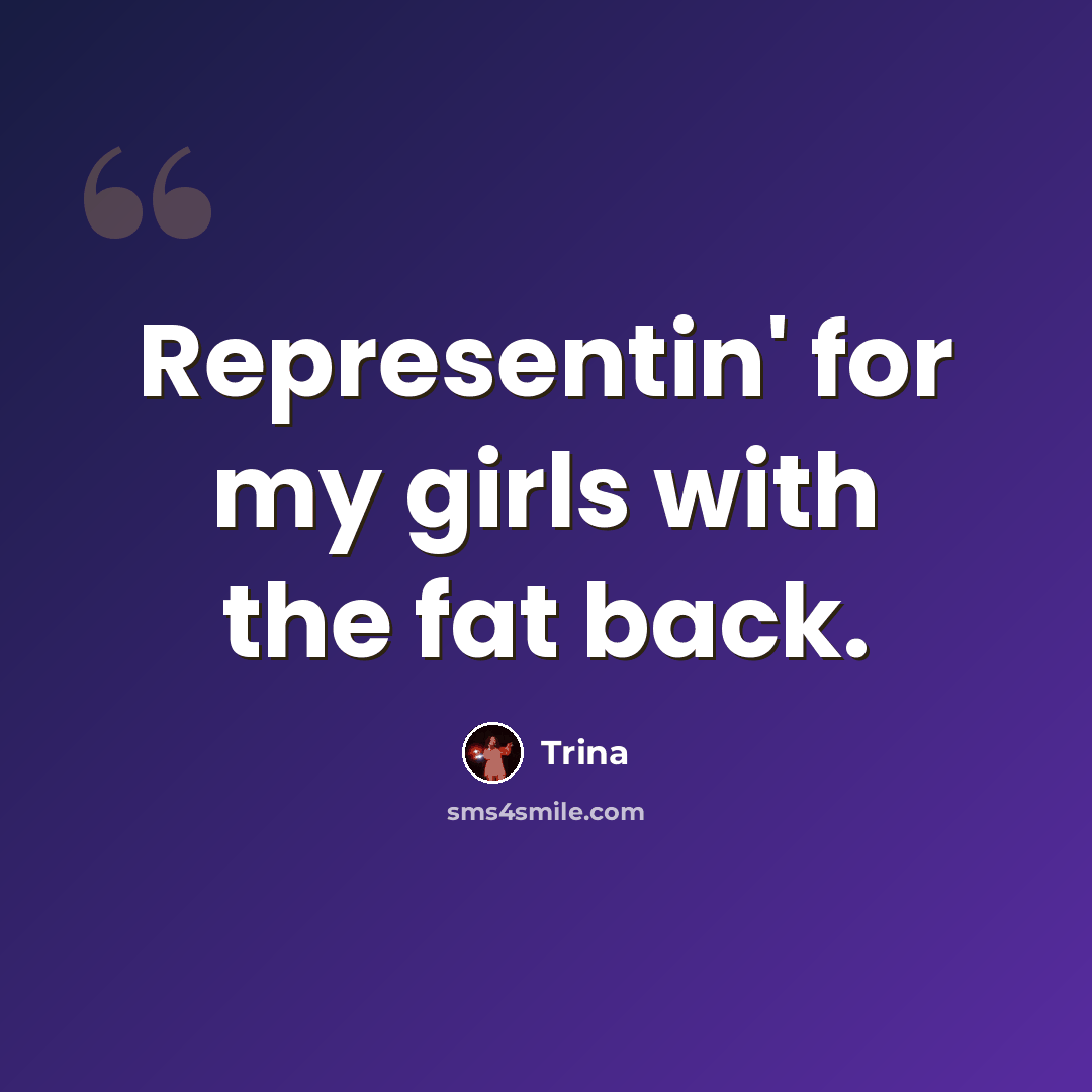 “Representin' for my girls with the fat back.” quote by Trina