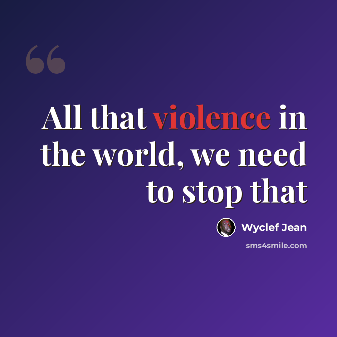 “All that violence in the world, we need to stop that” quote by Wyclef Jean