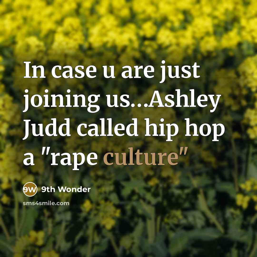 “In case u are just joining us…Ashley Judd called hip hop a "rape culture"” quote by 9th Wonder