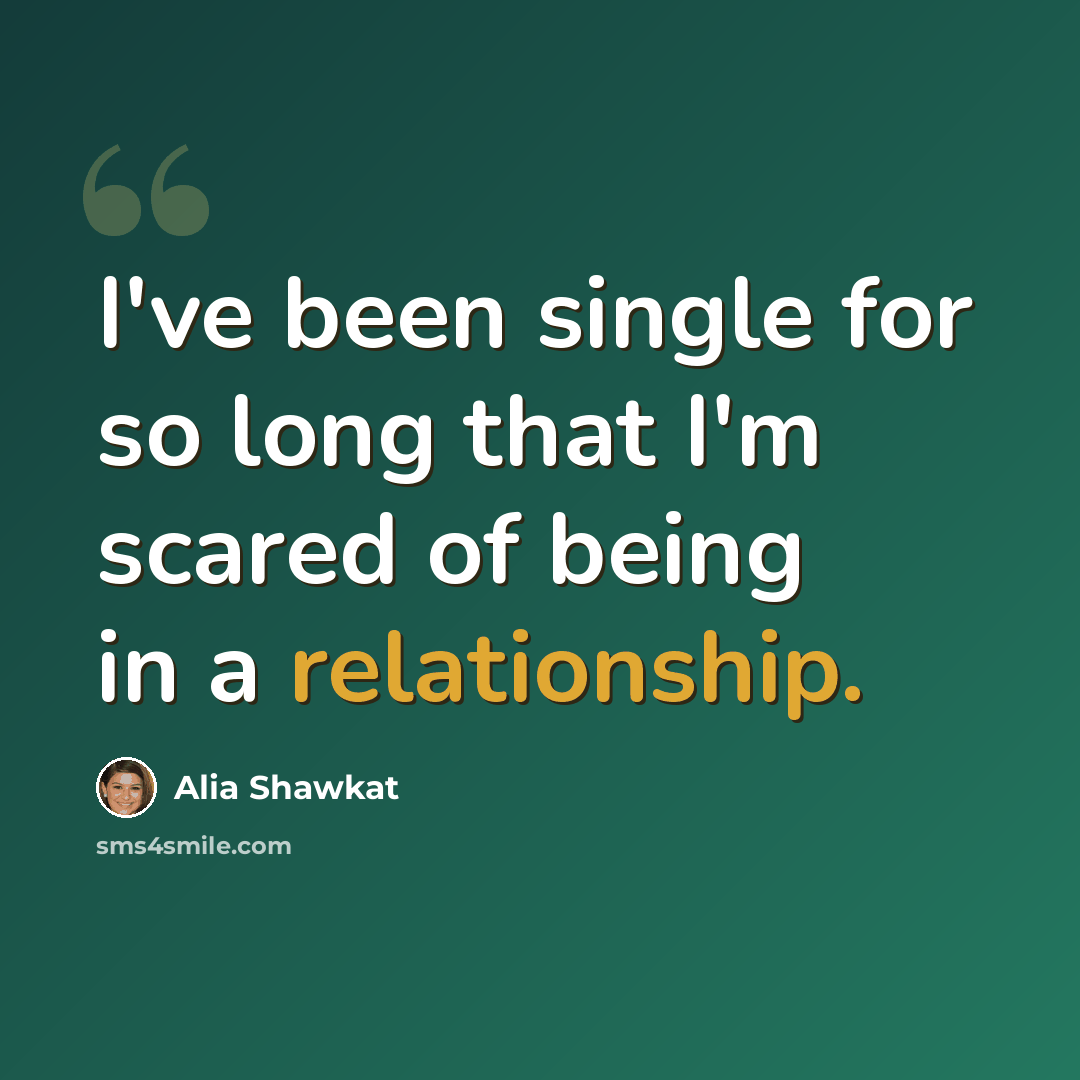 “I've been single for so long that I'm scared of being in a relationship.” quote by Alia Shawkat