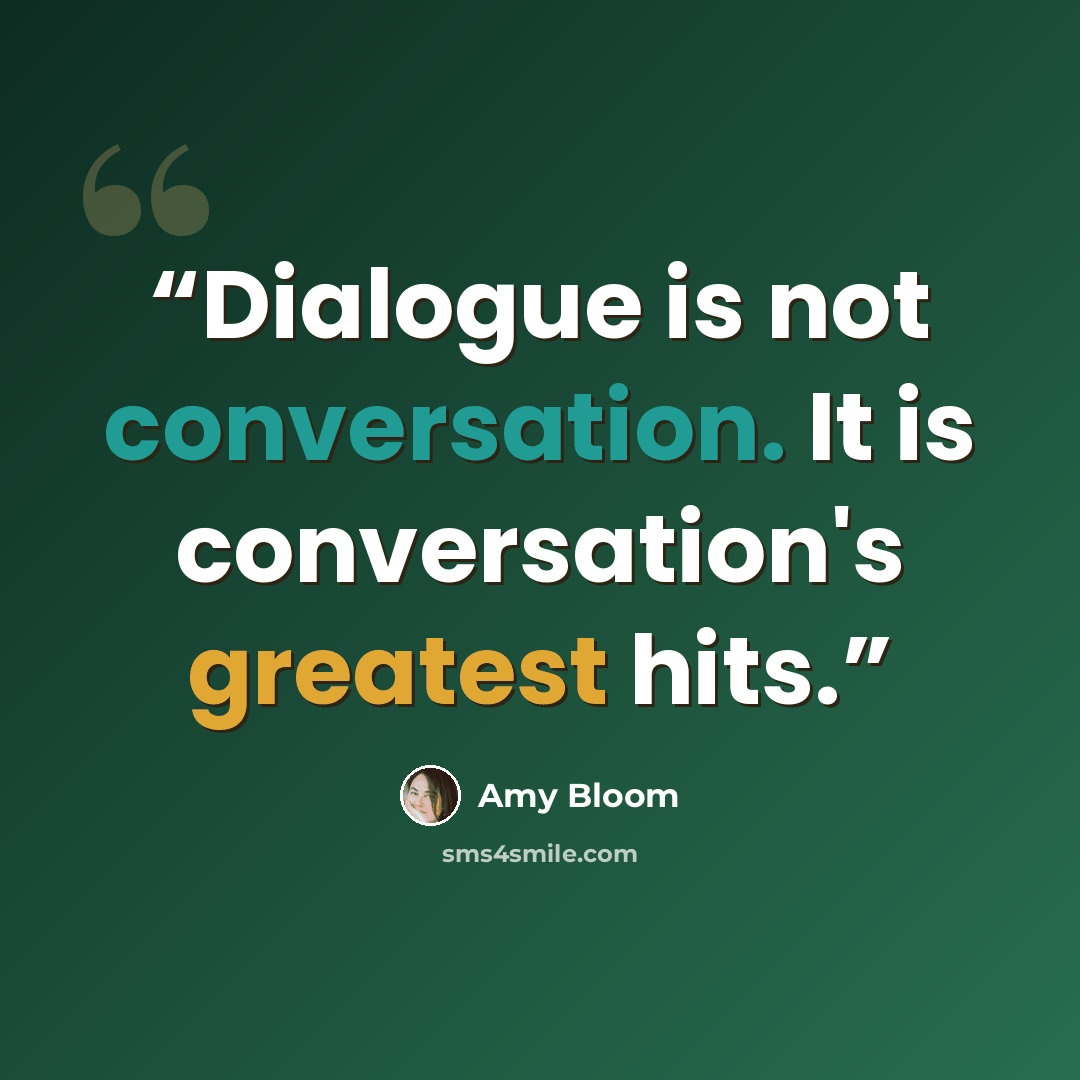 “Dialogue is not conversation. It is conversation's greatest hits.” quote by Amy Bloom
