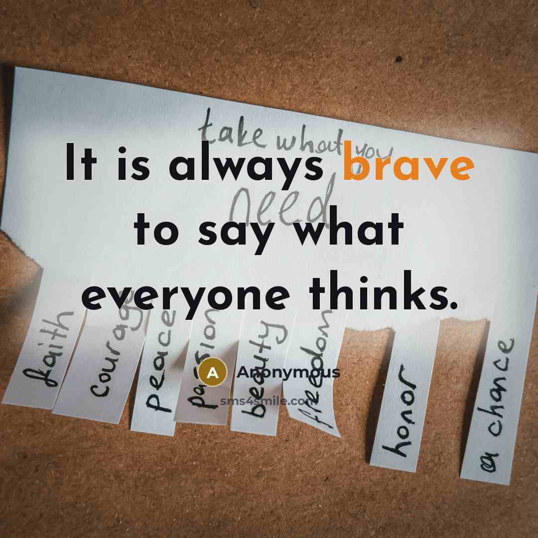 “It is always brave to say what everyone thinks.” quote by Anonymous