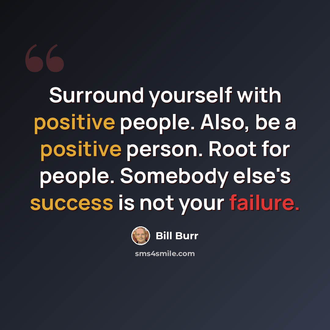 “Surround yourself with positive people. Also, be a positive person. Root for people. Somebody else's success is not your failure.” quote by Bill Burr