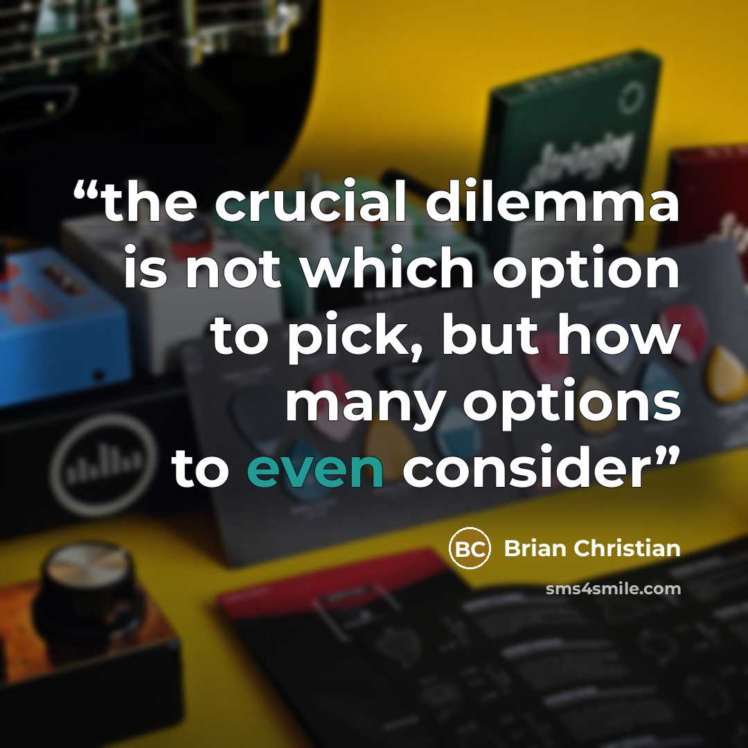 “the crucial dilemma is not which option to pick, but how many options to even consider” quote by Brian Christian