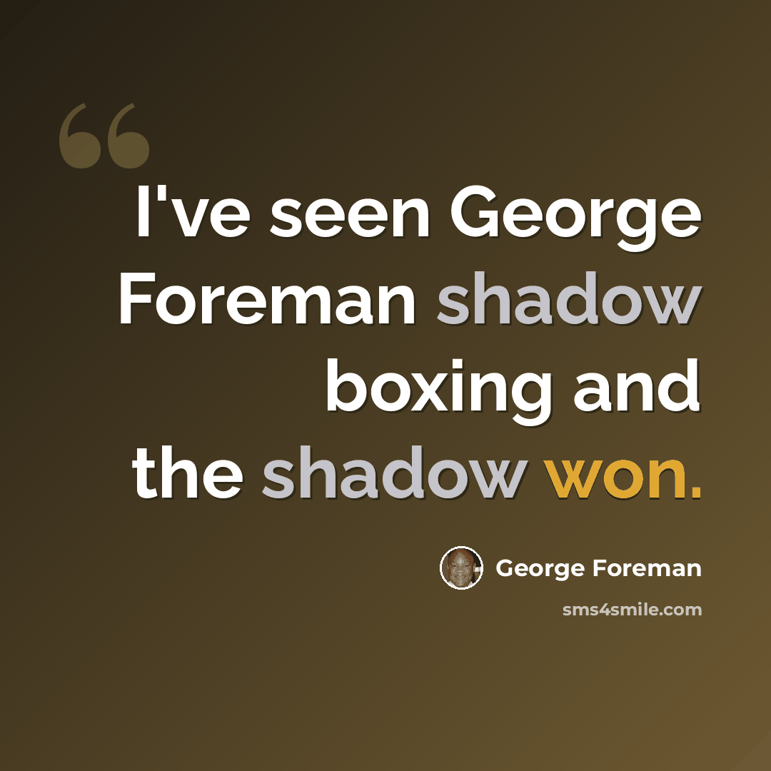 “I've seen George Foreman shadow boxing and the shadow won.” quote by George Foreman