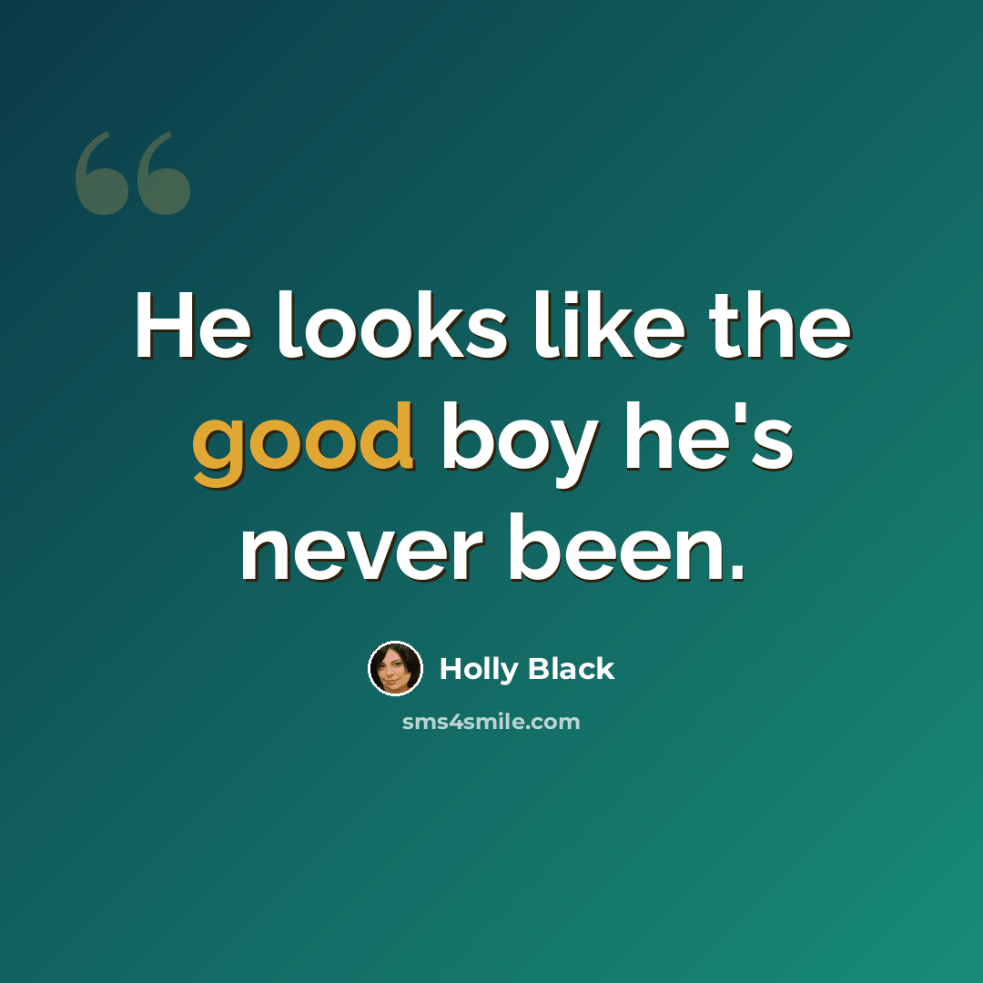“He looks like the good boy he's never been.” quote by Holly Black