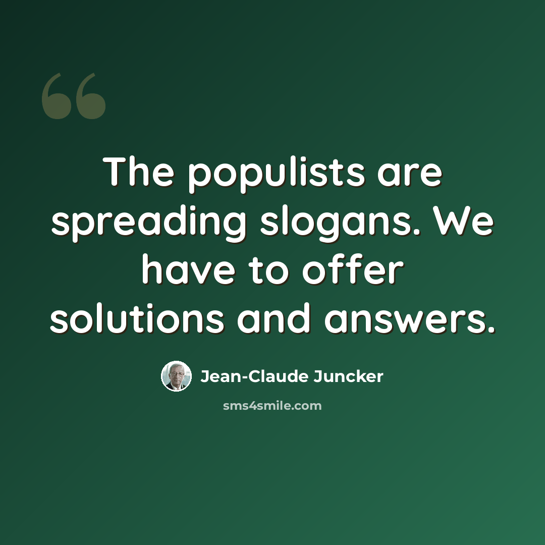 “The populists are spreading slogans. We have to offer solutions and answers.” quote by Jean-Claude Juncker