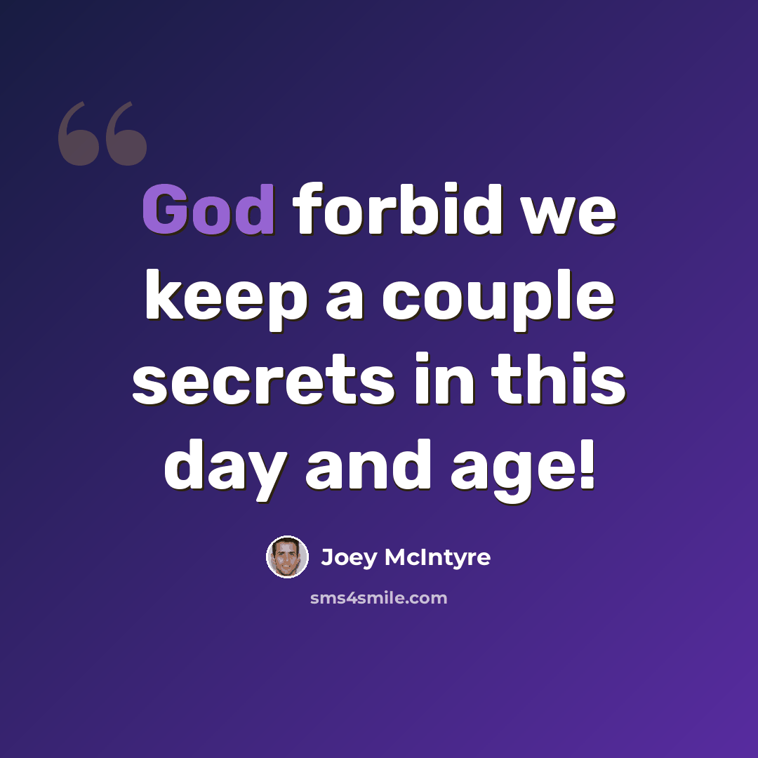 “God forbid we keep a couple secrets in this day and age!” quote by Joey McIntyre