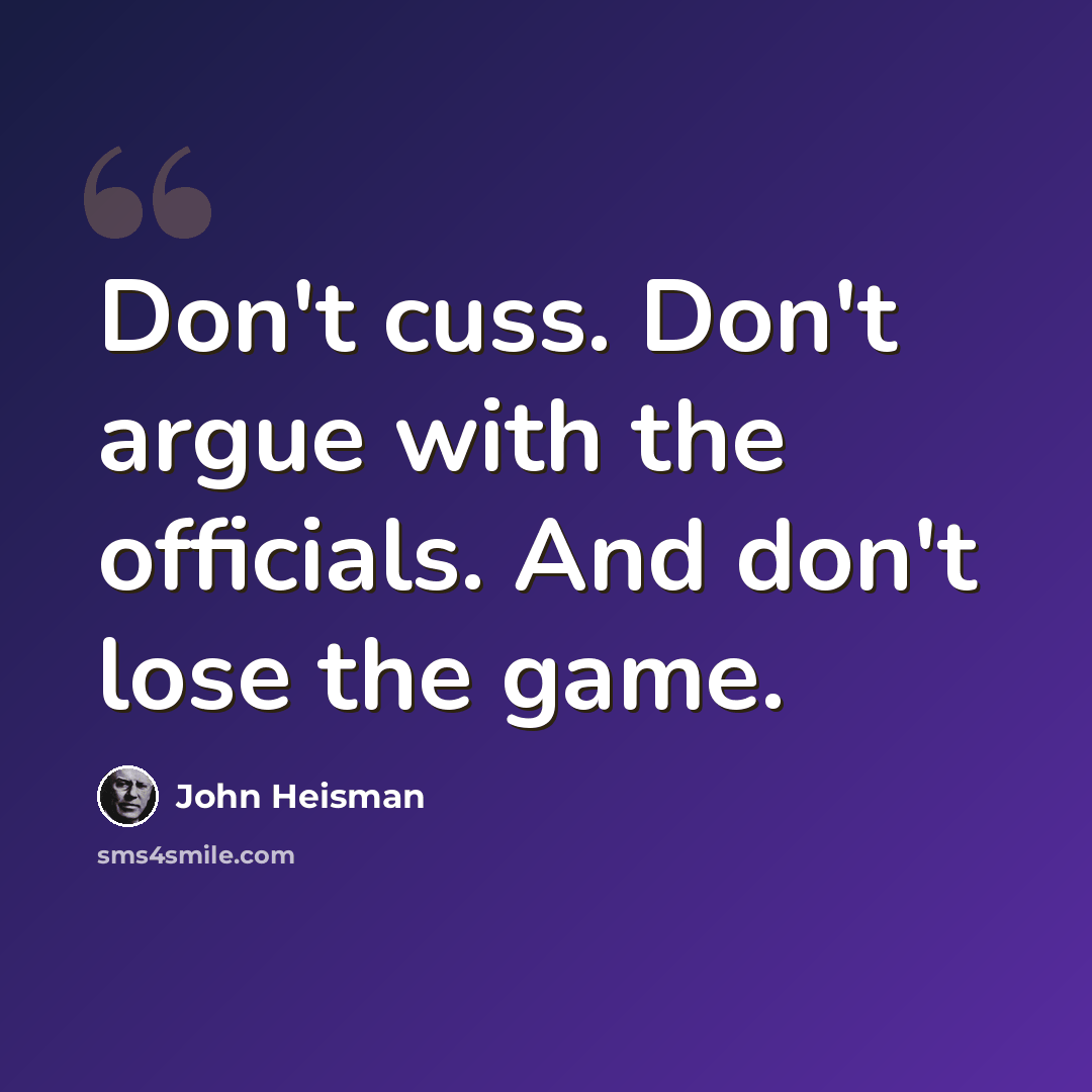 “Don't cuss. Don't argue with the officials. And don't lose the game.” quote by John Heisman