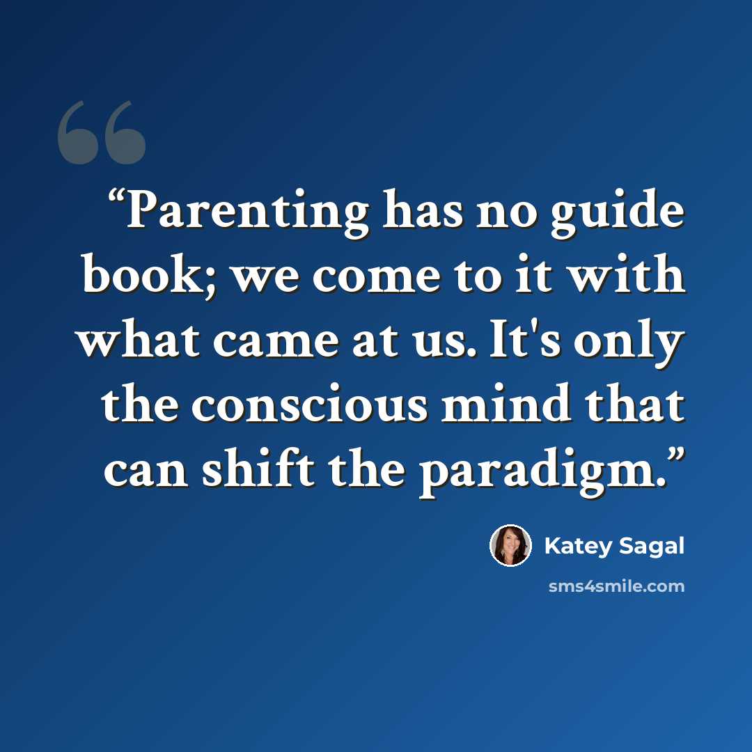 “Parenting has no guide book; we come to it with what came at us. It's only the conscious mind that can shift the paradigm.” quote by Katey Sagal