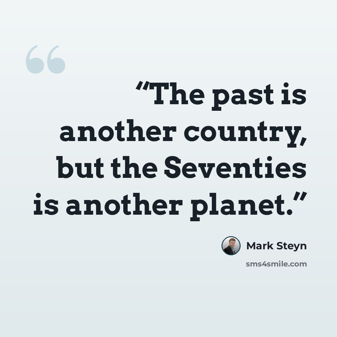“The past is another country, but the Seventies is another planet.” quote by Mark Steyn
