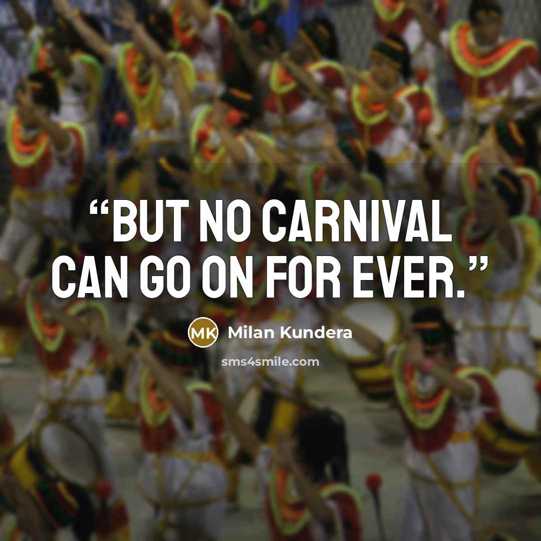 “But no carnival can go on for ever.” quote by Milan Kundera