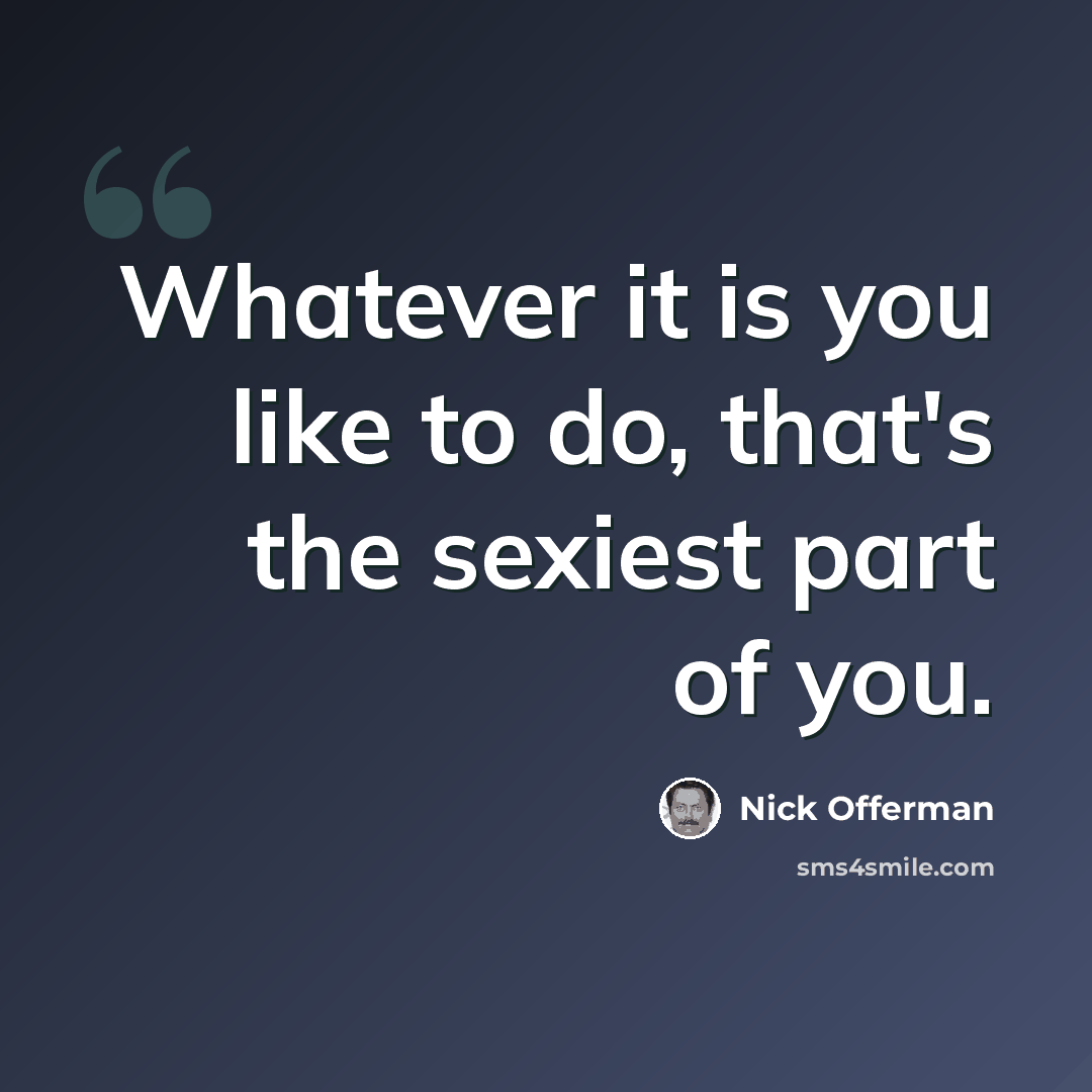 “Whatever it is you like to do, that's the sexiest part of you.” quote by Nick Offerman