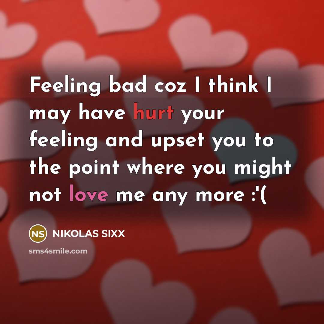 “Feeling bad coz I think I may have hurt your feeling and upset you to the point where you might not love me any more :'(” quote by NIKOLAS SIXX