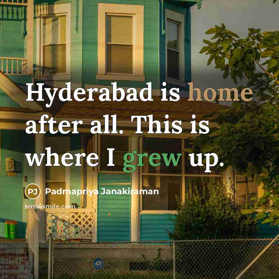 “Hyderabad is home after all. This is where I grew up.” quote by Padmapriya Janakiraman