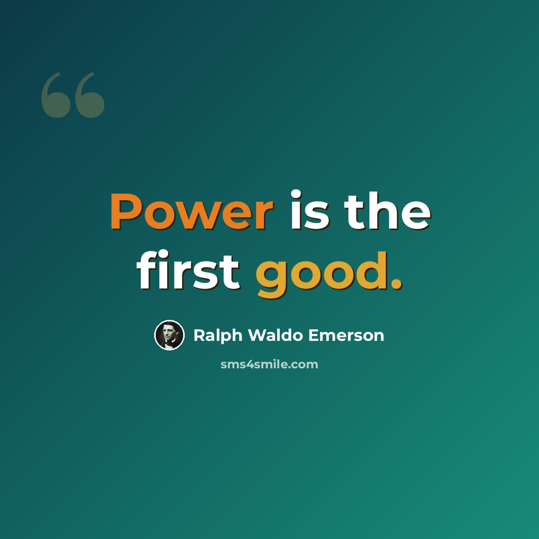 “Power is the first good.” quote by Ralph Waldo Emerson