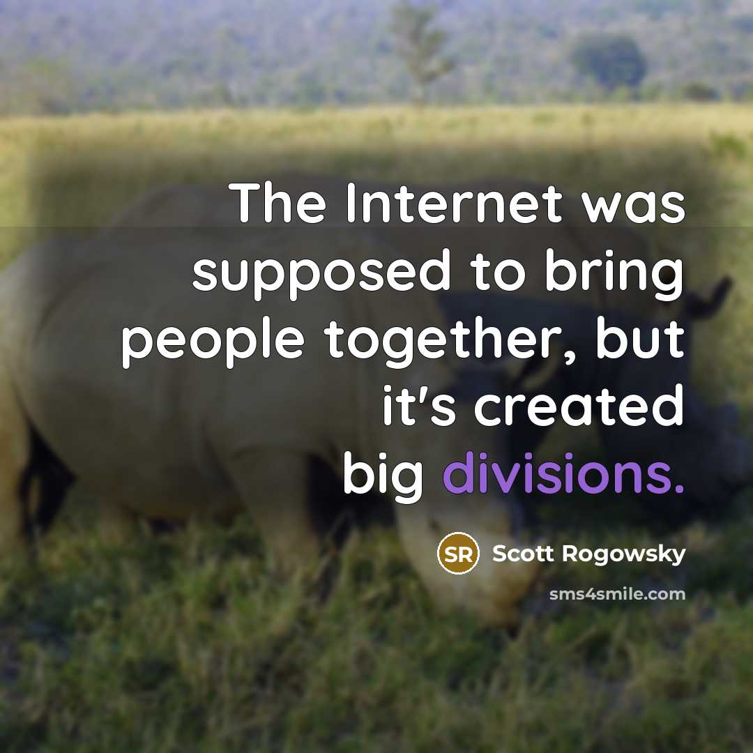“The Internet was supposed to bring people together, but it's created big divisions.” quote by Scott Rogowsky