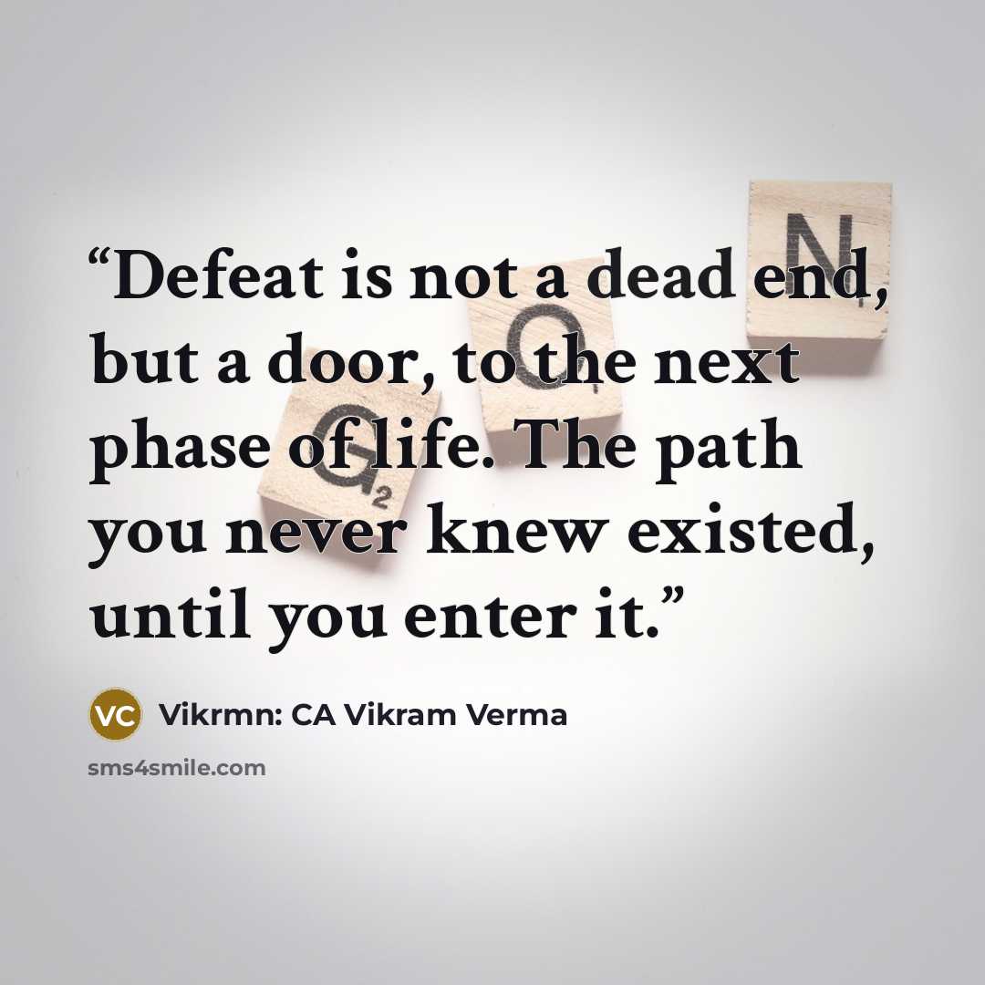 “Defeat is not a dead end, but a door, to the next phase of life. The path you never knew existed, until you enter it.” quote by Vikrmn: CA Vikram Verma