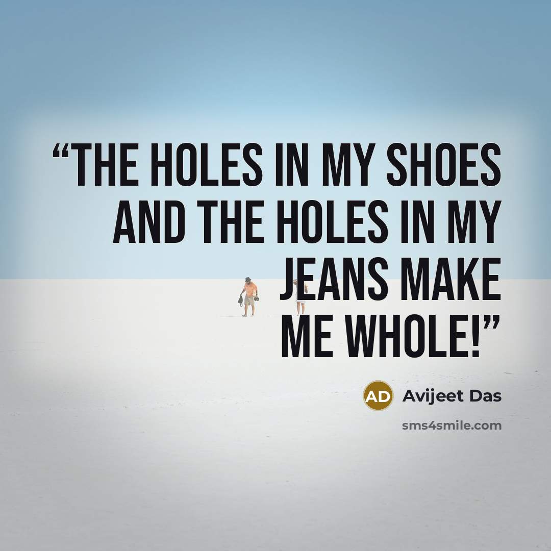 “The holes in my shoes and the holes in my jeans make me whole!” quote by Avijeet Das