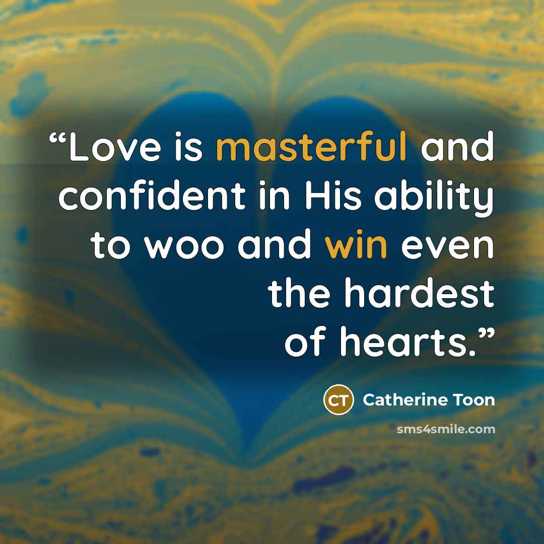 “Love is masterful and confident in His ability to woo and win even the hardest of hearts.” quote by Catherine Toon