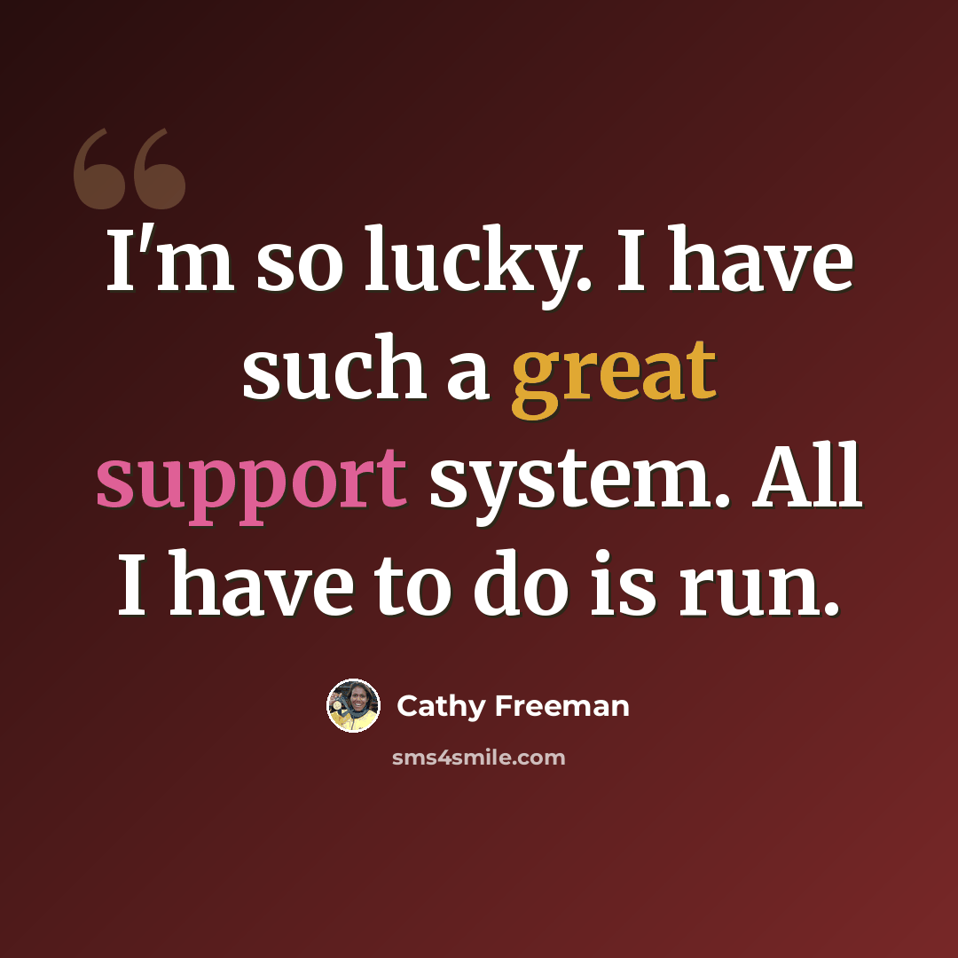 “I'm so lucky. I have such a great support system. All I have to do is run.” quote by Cathy Freeman